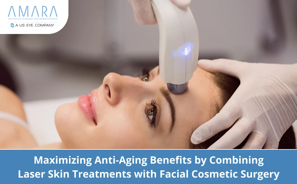 Maximizing Anti-Aging Benefits by Combining Laser Skin Treatments with Facial Cosmetic Surgery